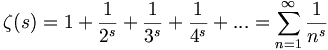 \zeta(s)=1 + \frac{1}{2^s} + \frac{1}{3^s} + \frac{1}{4^s} + ... = \sum_{n=1}^\infty \frac{1}{n^s}